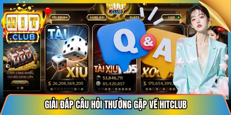 Giải đáp câu hỏi thường gặp về Hitclub