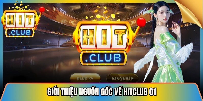Giới thiệu nguồn gốc về Hitclub 01